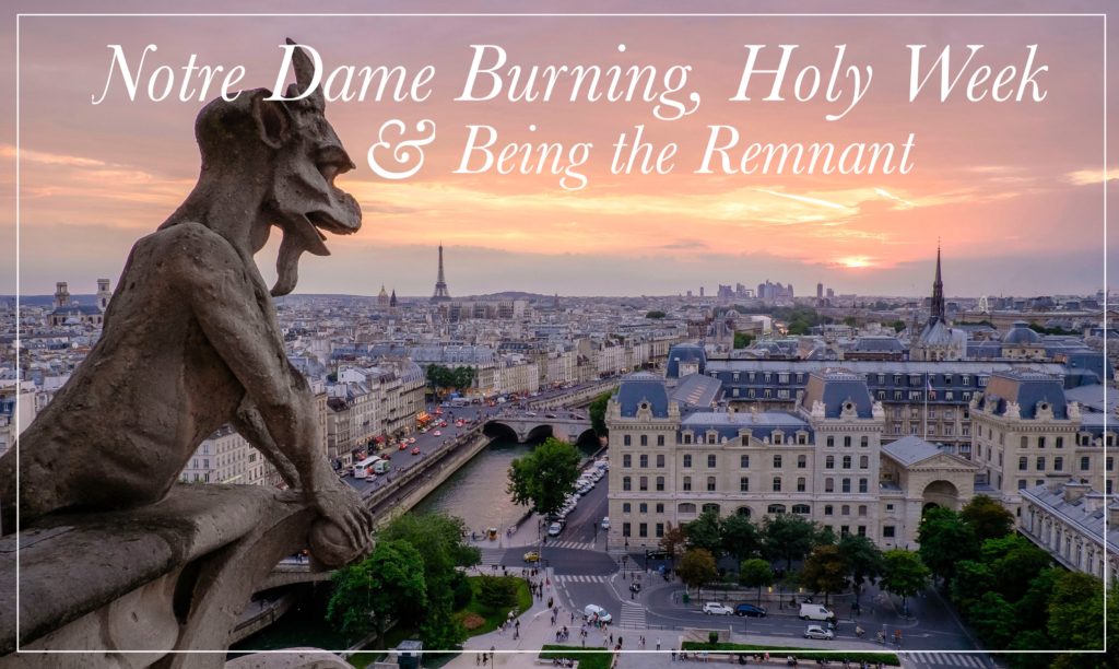 Notre Dame Burning, Holy Week & Being the Remnant Modern Catholic Mom