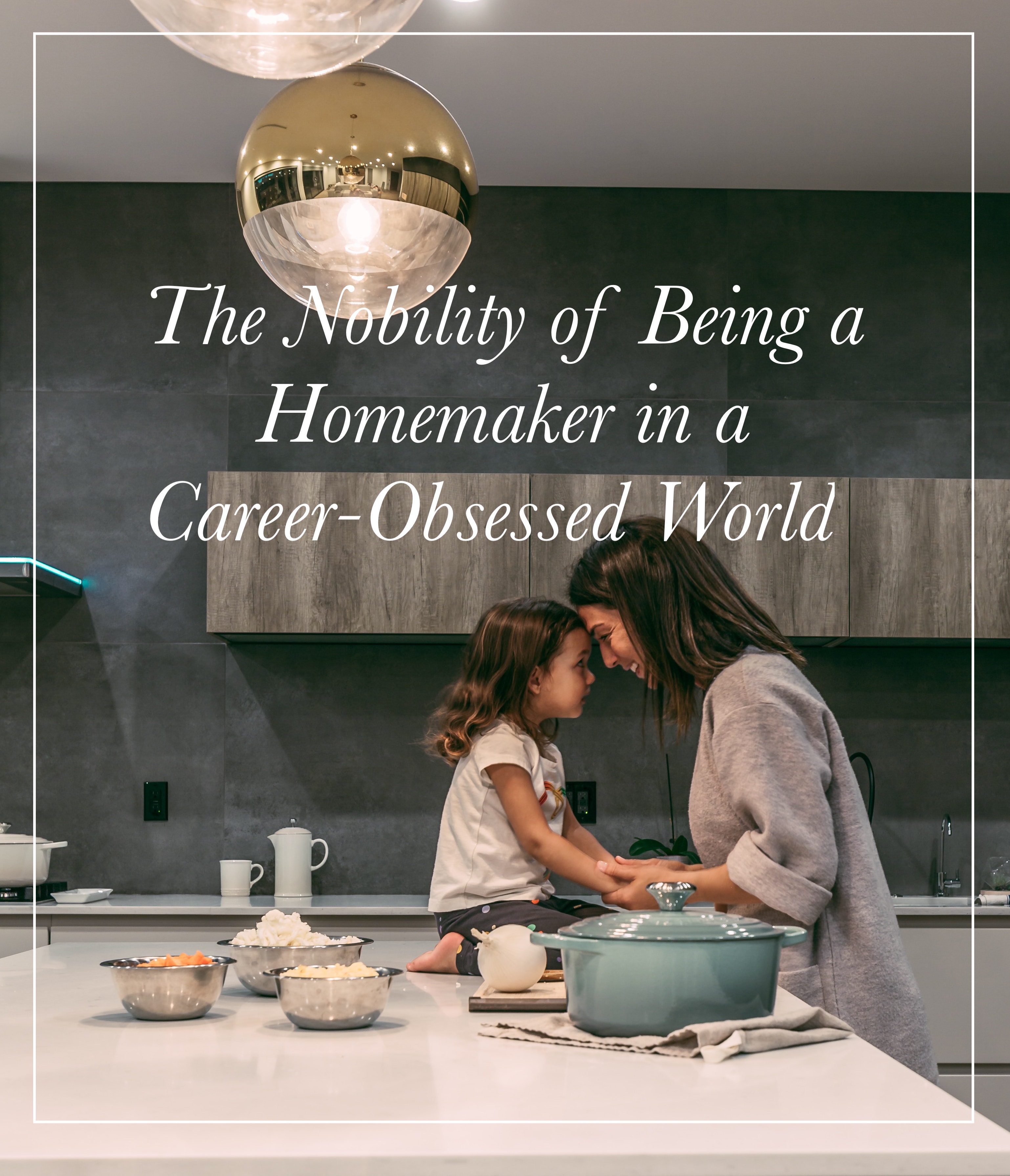 The Nobility of Being a Homemaker in a CareerObsessed World. Modern